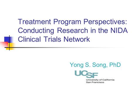 Treatment Program Perspectives: Conducting Research in the NIDA Clinical Trials Network Yong S. Song, PhD.