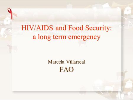 HIV/AIDS and Food Security: a long term emergency Marcela Villarreal FAO.