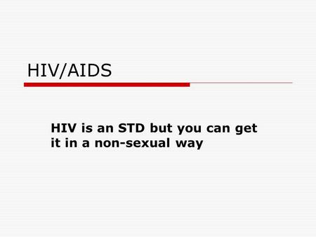 HIV/AIDS HIV is an STD but you can get it in a non-sexual way.