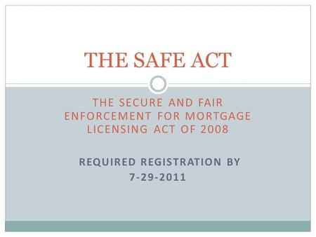 THE SECURE AND FAIR ENFORCEMENT FOR MORTGAGE LICENSING ACT OF 2008 REQUIRED REGISTRATION BY 7-29-2011 THE SAFE ACT.
