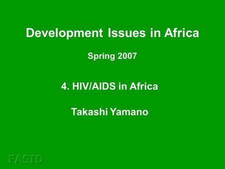 4. HIV/AIDS in Africa Takashi Yamano Development Issues in Africa Spring 2007.