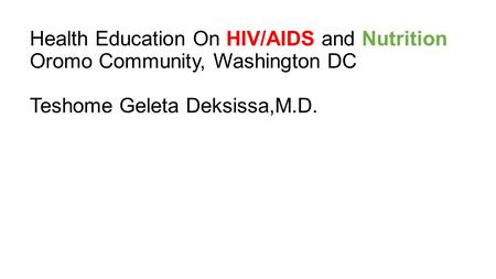 Health Education On HIV/AIDS and Nutrition Oromo Community, Washington DC Teshome Geleta Deksissa,M.D.