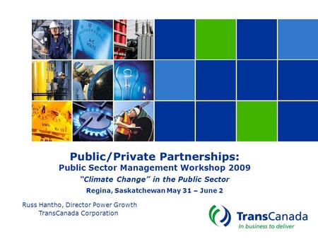 Public/Private Partnerships: Public Sector Management Workshop 2009 “Climate Change” in the Public Sector Regina, Saskatchewan May 31 – June 2 Russ Hantho,