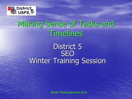 Making Sense of Tasks and Timelines District 5 SEO Winter Training Session Winter Training Session 2014.