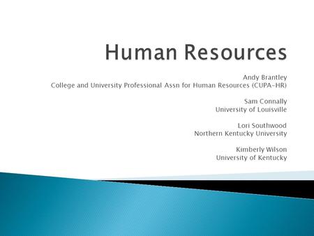 Andy Brantley College and University Professional Assn for Human Resources (CUPA-HR) Sam Connally University of Louisville Lori Southwood Northern Kentucky.