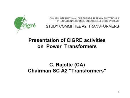 1 CONSEIL INTERNATIONAL DES GRANDS RESEAUX ELECTRIQUES INTERNATIONAL COUNCIL ON LARGE ELECTRIC SYSTEMS STUDY COMMITTEE A2 TRANSFORMERS Presentation of.