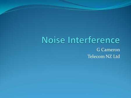 G Cameron Telecom NZ Ltd. NZCCPTS Noise Interference Guide Good pragmatic overview Due to high variability in nature of: noise sources within power systems.