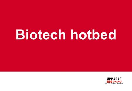 Biotech hotbed. Uppsala BIO Uppsala BIO is an initiative from the local biotech industry, the two universities in Uppsala and regional development bodies.
