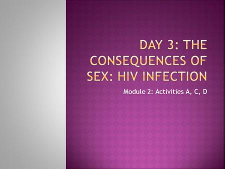 Module 2: Activities A, C, D.  Watch the video “ Let’s Talk about Sex” by Salt-n-Pepa.  Dated video but contains important information  What were some.