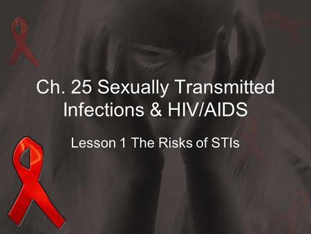 Ch. 25 Sexually Transmitted Infections & HIV/AIDS Lesson 1 The Risks of STIs.