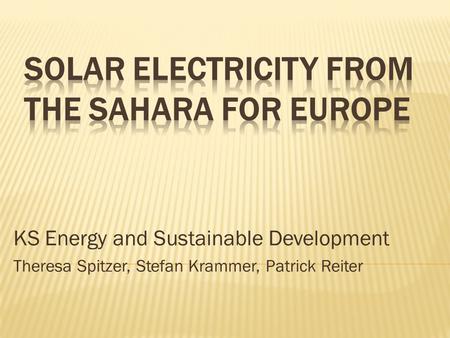 KS Energy and Sustainable Development Theresa Spitzer, Stefan Krammer, Patrick Reiter.