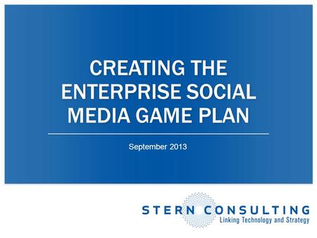 CREATING THE ENTERPRISE SOCIAL MEDIA GAME PLAN September 2013.