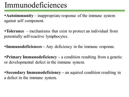 Immunodeficiences  Autoimmunity – inappropriate response of the immune system against self component.  Tolerance – mechanisms that exist to protect an.