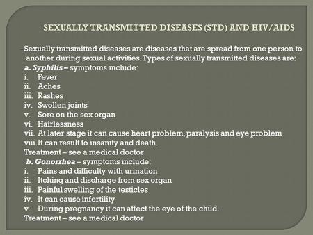Sexually transmitted diseases are diseases that are spread from one person to another during sexual activities. Types of sexually transmitted diseases.