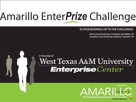 Amarillo EnterPrize Challenge. History 14 th year 37 businesses funded More than $24 Million of new revenues brought into the Amarillo economy each year.