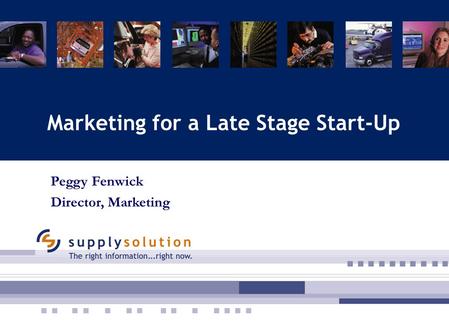 Marketing for a Late Stage Start-Up Peggy Fenwick Director, Marketing.