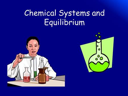 Chemical Systems and Equilibrium. Dynamic Equilibrium in a Chemical Systems (Section 7.1)  When a reaction is reversible, it means that it can go both.