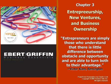 PowerPoint Presentation by Charlie Cook Copyright © 2005 Prentice Hall, Inc. All rights reserved. Chapter 3 Entrepreeurship, New Ventures, and Business.