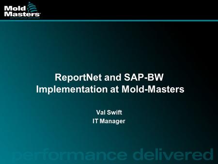 ReportNet and SAP-BW Implementation at Mold-Masters Val Swift IT Manager.