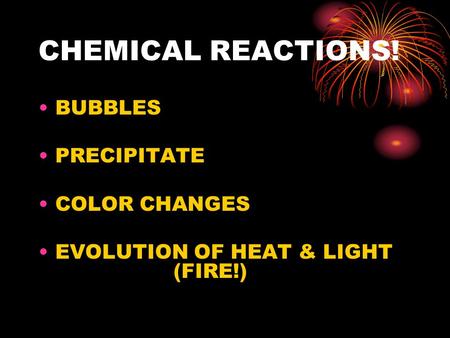 CHEMICAL REACTIONS! BUBBLES PRECIPITATE COLOR CHANGES EVOLUTION OF HEAT & LIGHT (FIRE!)