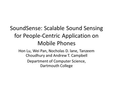 SoundSense: Scalable Sound Sensing for People-Centric Application on Mobile Phones Hon Lu, Wei Pan, Nocholas D. lane, Tanzeem Choudhury and Andrew T. Campbell.