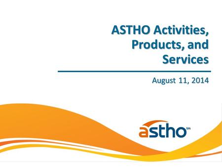 August 11, 2014 ASTHO Activities, Products, and Services.
