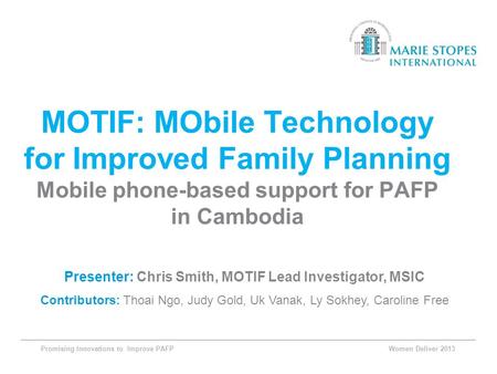 Promising Innovations to Improve PAFP Women Deliver 2013 MOTIF: MObile Technology for Improved Family Planning Mobile phone-based support for PAFP in Cambodia.