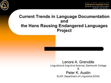 Current Trends in Language Documentation and the Hans Rausing Endangered Languages Project Lenore A. Grenoble Dartmouth College Lenore A. Grenoble Linguistics.