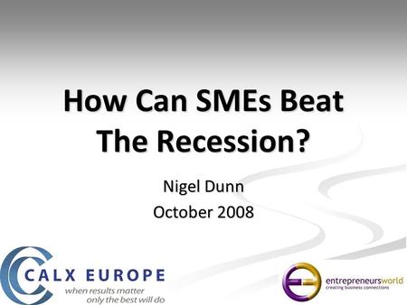 How Can SMEs Beat The Recession? Nigel Dunn October 2008.