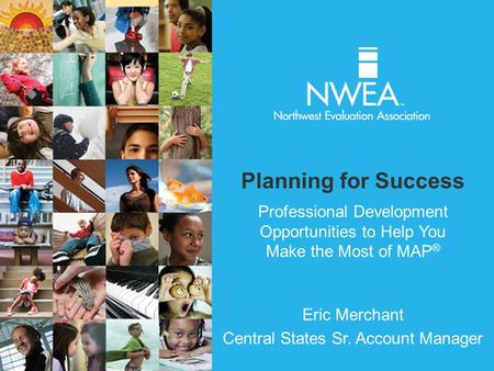 Professional Development Opportunities to Help You Make the Most of MAP ® Eric Merchant Central States Sr. Account Manager Planning for Success.