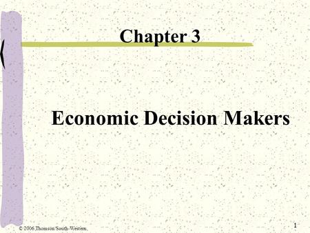 1 Economic Decision Makers Chapter 3 © 2006 Thomson/South-Western.