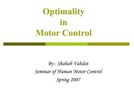 Optimality in Motor Control By : Shahab Vahdat Seminar of Human Motor Control Spring 2007.