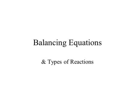 Balancing Equations & Types of Reactions. Parts of an Equation Reactants Yield Products –Reactants react to form products –The arrow, —> means yield –Coefficients.