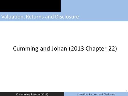 © Cumming & Johan (2013)Valuation, Returns and Disclosure Cumming and Johan (2013 Chapter 22) 1.