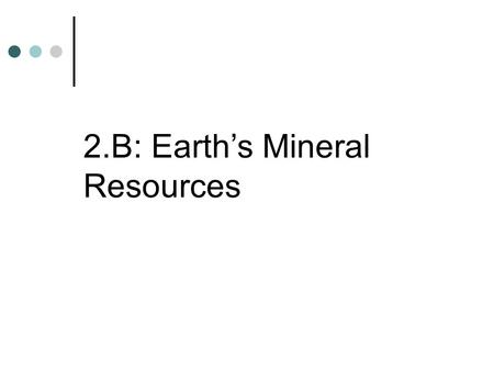 2.B: Earth’s Mineral Resources. Objectives 1) Describe the chemicals in the Earth’s atmosphere, hydrosphere and lithosphere. 2) Describe and recognize.