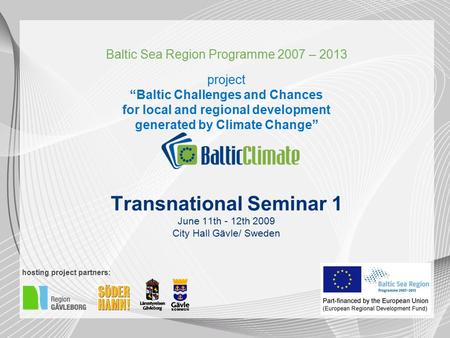 Baltic Sea Region Programme 2007 – 2013 project “Baltic Challenges and Chances for local and regional development generated by Climate Change” Transnational.
