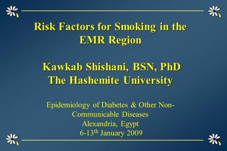 Risk Factors for Smoking in the EMR Region Kawkab Shishani, BSN, PhD The Hashemite University Risk Factors for Smoking in the EMR Region Kawkab Shishani,