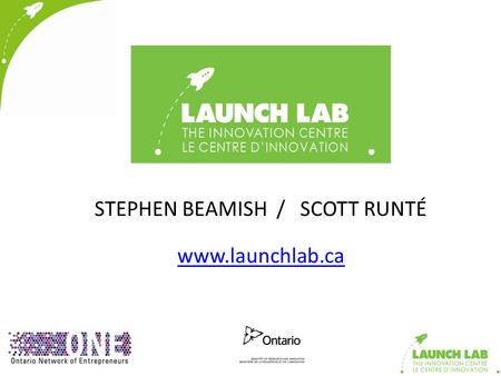 STEPHEN BEAMISH / SCOTT RUNTÉ www.launchlab.ca. Great companies evolve from great ideas You don’t have to do it alone We can help www.launchlab.ca.