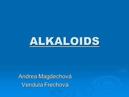 ALKALOIDS Andrea Magdechová Vendula Frechová. Characteristic  Nitrogen in heterocyclic ring  Synthesized by plants, animal, fungi  Pharmacological.
