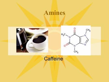 Amines Caffeine. Nitrogen Chemistry Nitrogen will readily form 3 covalent bonds (each atom already has 5 v.e - ) –Carbon forms 4 covalent bonds –Oxygen.