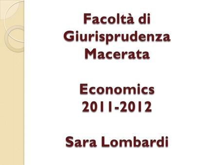 Facoltà di Giurisprudenza MacerataEconomics2011-2012 Sara Lombardi.