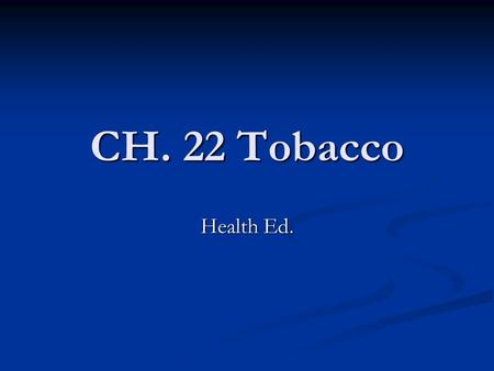 CH. 22 Tobacco Health Ed.. Why do people start smoking? Social reasons- they feel insecure in social situations and believe that smoking will remove those.
