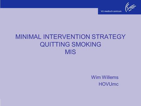 MINIMAL INTERVENTION STRATEGY QUITTING SMOKING MIS Wim Willems HOVUmc.