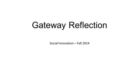 Gateway Reflection Social Innovation – Fall 2014.