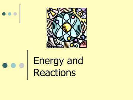 Energy and Reactions. matter and energy matter: anything that has mass and takes up space energy: ability to do work or cause change energy is used anytime.