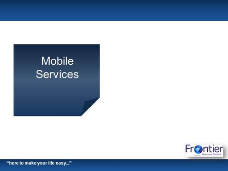 “here to make your life easy...” Mobile Services.
