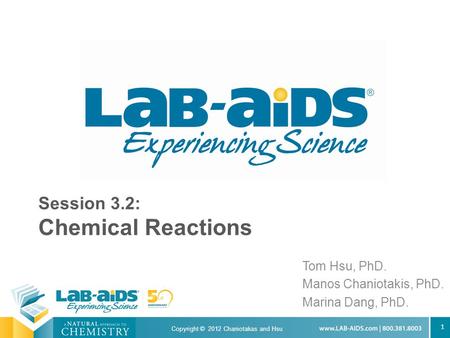 1 Session 3.2: Chemical Reactions Tom Hsu, PhD. Manos Chaniotakis, PhD. Marina Dang, PhD. Copyright © 2012 Chaniotakas and Hsu.