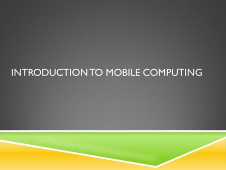 INTRODUCTION TO MOBILE COMPUTING. MOBILE COMPUTING  Mobile computing is the act of interacting with a computer through the use of a mobile device. 