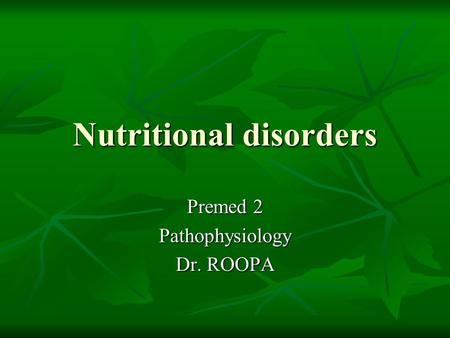 Nutritional disorders Premed 2 Pathophysiology Dr. ROOPA.