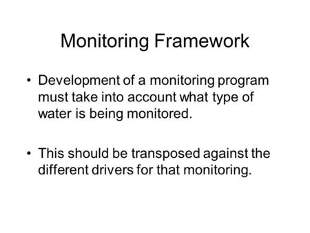 Monitoring Framework Development of a monitoring program must take into account what type of water is being monitored. This should be transposed against.